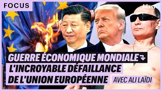 GUERRE ÉCONOMIQUE MONDIALE : L'INCROYABLE DÉFAILLANCE DE L'UNION EUROPÉENNE