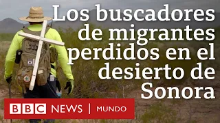 Los buscadores de migrantes perdidos en el desierto de Sonora | Documental BBC Mundo