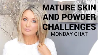 Mature Skin And Foundation/Powder Challenges - MONDAY CHAT