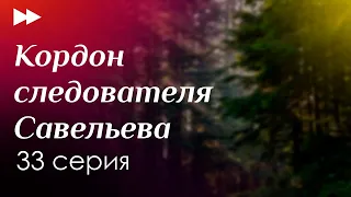 podcast: Кордон следователя Савельева - 33 серия - сериальный онлайн подкаст подряд, дата