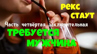 Рекс Стаут.Требуется мужчина.Часть четвёртая.Заключительная.Читает актёр Юрий Яковлев-Суханов.