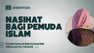 Nasihat Bagi Pemuda Islam - Syaikh Shalih Al-Fauzan #NasehatUlama