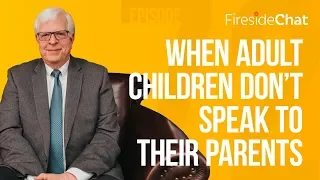 Fireside Chat Ep 72 — When Adult Children Don’t Speak To Their Parents | Fireside Chat