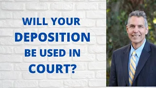 Will Your Deposition Be Used in Court?