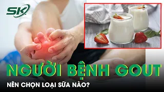 Người Mắc Bệnh Gout Nên Chọn Loại Sữa Nào? | SKĐS