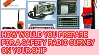 HOW WOULD YOU PREPARE FOR A SAFETY RADIO SURVEY ON YOUR SHIP?