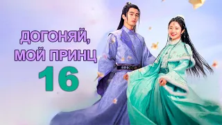 Догоняй, мой принц 16 серия (русская озвучка), дорама 2023, Catch Up My Prince, 公子不可逑