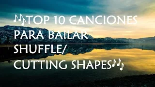 TOP 10 Mejores Canciones para bailar SHUFFLE/CUTTING SHAPES