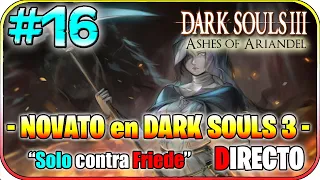 SOLO VS. FRIEDE! ¿HOY CAERA? | NOVATO en DARK SOULS 3 en DIRECTO #16