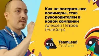 Как не потерять все полимеры, став руководителем в новой компании / Алексей Петров (FunCorp)