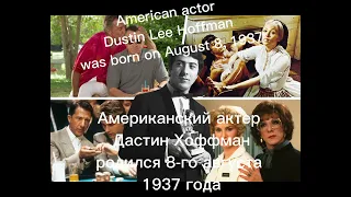 Dustin Hoffman was born on August 8, 1937./Дастин Хоффман родился 8.08.1937.