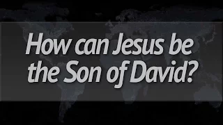 How can Jesus be the Son of David?