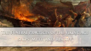 The Funeral Practices of the Viking Age - Ships: Myth and Reality