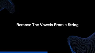 Mastery Series E7 | Vowel Eviction: Removing Vowels From a String | Tech Interview