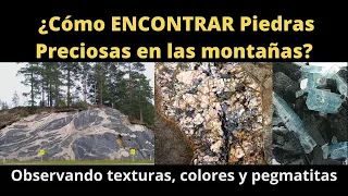¿Cómo encontrar Piedras Preciosas en las Montañas observando texturas en las rocas y pegmatitas?