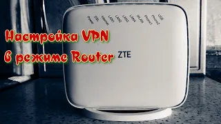 Настройка VPN на модеме ZTE H267N в режиме роутер.