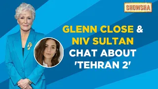 Tehran 2 Interview | Glenn Close And Niv Sultan Talk About Their Characters On The Show