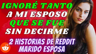 Ignoré tanto a mi esposo que se fue sin decirme, | reddit | reddit español |historias de infidelidad