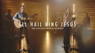 All Hail King Jesus - The Village Church Worship (Livestream Services)