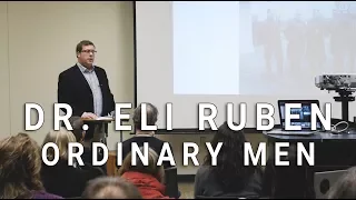 Dr. Eli Ruben - Ordinary Men: Perpetrators, Bystanders, and Victims in the Holocaust