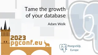 Adam Wolk: Tame the growth of your database (PGConf.EU 2023)