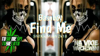 Bassboy - Find Me ( Sh0Xik Mash 2k18 )