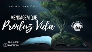 MENSAGEM QUE PRODUZ VIDA - PASTOR AILTON JOSÉ ALVES 24/04/2024 IEADPE