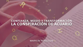 Confianza, miedo y transformación. La Conspiración de Acuario. Marylin Ferguson