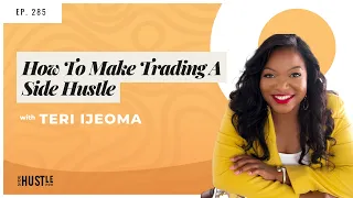 285: How To Make Trading A Side Hustle With Teri Ijeoma