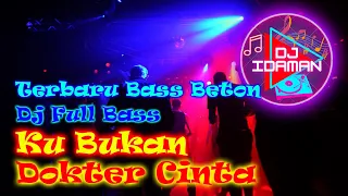 DJ KU BUKAN DOKTER CINTA FULL BASS | TIKTOK VIRAL 2022 | BASS BETON TERBARU