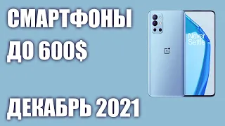 ТОП—6. Лучшие смартфоны до 600$. Рейтинг на Декабрь 2021 года!