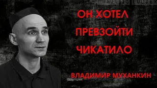 Он хотел превзойти Чикатило: Владимир Муханкин