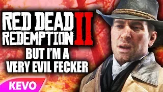 Red Dead Redemption 2 but I'm a very evil fecker