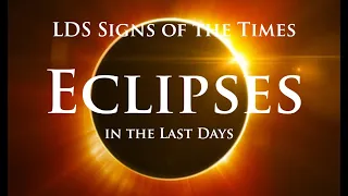 Eclipses in the Last Days (LDS Signs of the Times).  Signs of Christ's 2nd Coming?
