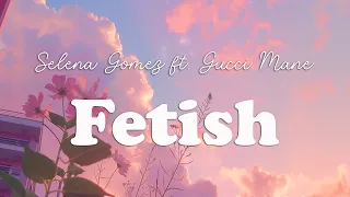 Selena Gomez - Fetish ft. Gucci Mane (Lyrics)