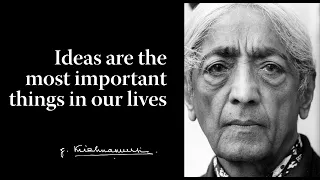 Ideas are the most important things in our lives | Krishnamurti