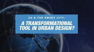 UX & The Smart City: A Transformational Tool in Urban Design?