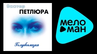 ВИКТОР ПЕТЛЮРА - ГОЛУБАГЛАЗАЯ / VIKTOR PETLYURA - GOLUBAGLAZAYA