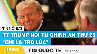 Tin Quốc Tế mới nhất 14/1 | Tt Trump nói tu chính án thứ 25: "chỉ là trò lừa" | FBNC