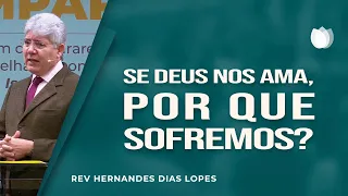 Se Deus nos ama, por que sofremos? | Rev. Hernandes Dias Lopes | IPP TV