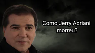 COMO JERRY ADRIANI MORREU?