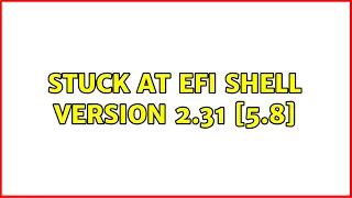 Stuck at EFI Shell version 2.31 [5.8]