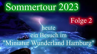 Sommertour 2023 Folge 2 heute das "Miniatur Wunderland Hamburg" Modelleisenbahn