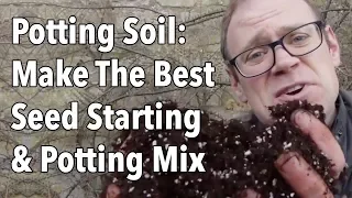 Potting Soil: Make The Best Seed Starting & Potting Mix