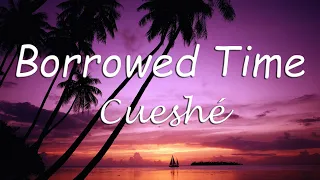 Borrowed Time - Cueshé (Borrowed Time Cueshe Lyrics)