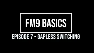 FM9 Basics Episode 7 - Gapless Switching
