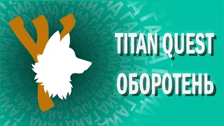 TITAN QUEST - ГАЙД - ОБОРОТЕНЬ