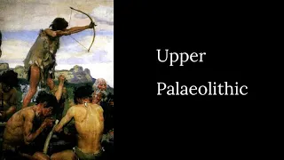 Upper Palaeolithic in 100 Seconds