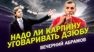 НАДО ЛИ КАРПИНУ УГОВАРИВАТЬ ДЗЮБУ / ВЕЧЕРНИЙ АБРАМОВ