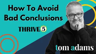 How To Avoid Bad Conclusions | Thrive in 5 with Tom Adams